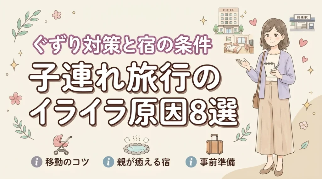 子連れ旅行でイライラする8つの原因とは？移動のぐずり対策と親が疲れにくい宿の条件